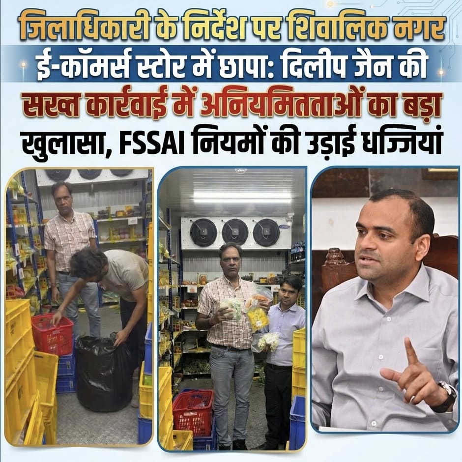 “जिलाधिकारी के निर्देश पर शिवालिक नगर ई-कॉमर्स स्टोर में छापा: दिलीप जैन की सख्त कार्रवाई में अनियमितताओं का बड़ा खुलासा, FSSAI नियमों की उड़ाई धज्जियां”
