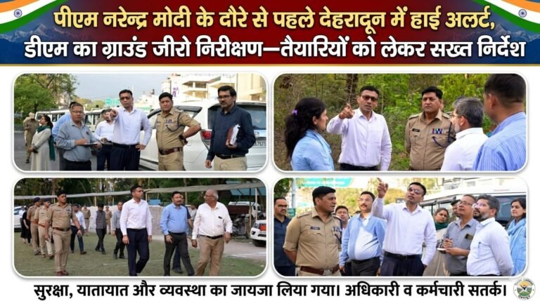 “पीएम नरेन्द्र मोदी के दौरे से पहले देहरादून हाई अलर्ट: आशारोड़ी से गढ़ीकैंट तक डीएम का ग्राउंड जीरो एक्शन, सड़कों से लेकर सुरक्षा तक हर व्यवस्था टाइट!”