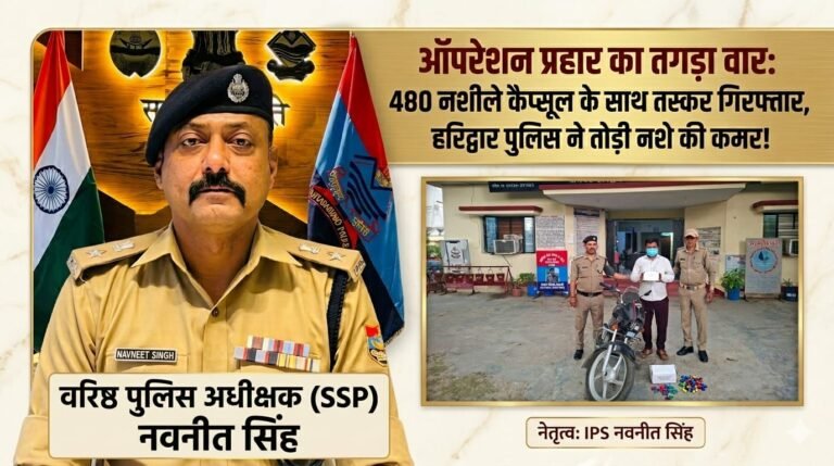 “ऑपरेशन प्रहार का जबरदस्त धमाका: हरिद्वार पुलिस का नशा तस्करों पर करारा वार, 480 प्रतिबंधित कैप्सूल के साथ आरोपी गिरफ्तार, सप्लाई चेन का भी हुआ बड़ा खुलासा!”