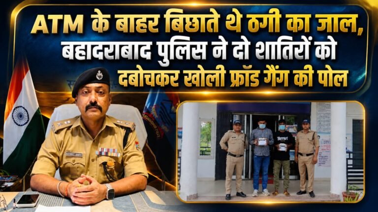 “ATM बूथों के बाहर भोले-भाले लोगों को बनाते थे शिकार, कार्ड बदलकर उड़ाते थे खातों से रकम… बहादराबाद पुलिस की सतर्कता से दो शातिर ATM फ्रॉड गिरफ्तार, 17 संदिग्ध कार्ड और बिना नंबर प्लेट की बाइक बरामद”