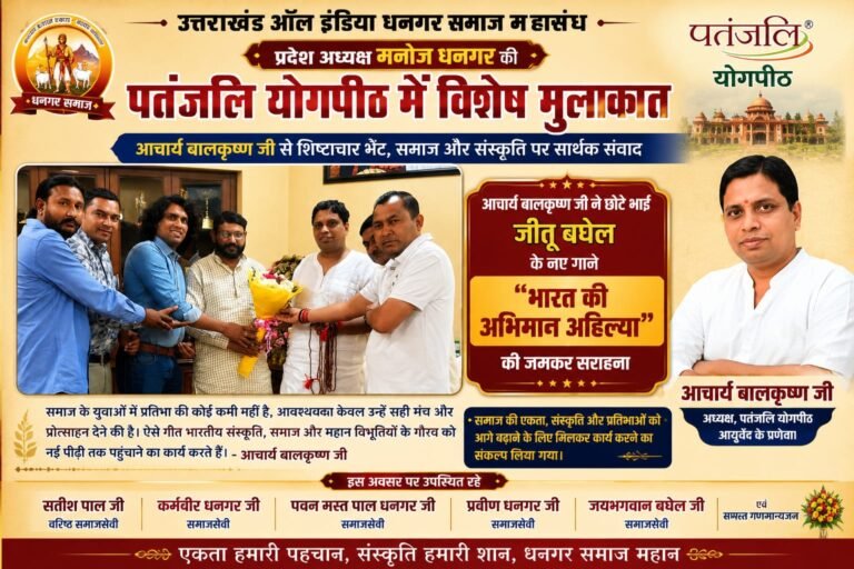 “पतंजलि योगपीठ में धनगर समाज का बढ़ा मान-सम्मान, आचार्य बालकृष्ण ने छोटे भाई जीतू बघेल के नए गीत ‘भारत की अभिमान अहिल्या’ की खुलकर की प्रशंसा, समाज के युवाओं को बताया देश की असली ताकत”