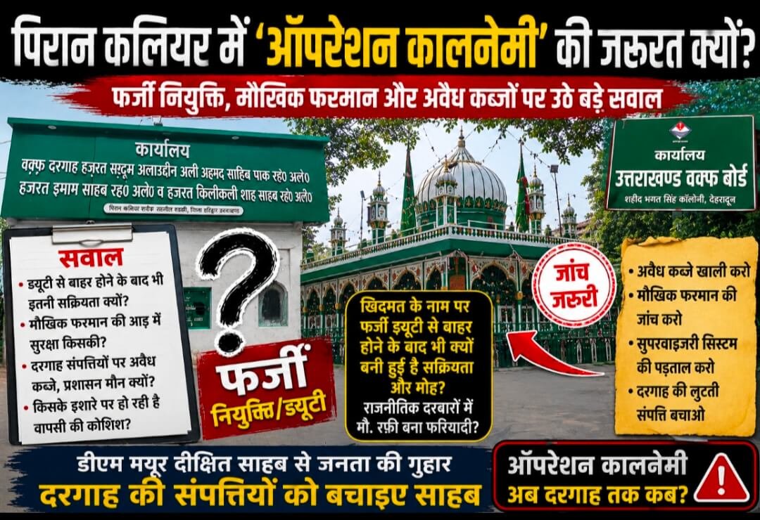 “पिरान कलियर में कब चलेगा ‘ऑपरेशन कालनेमी’? दरगाह की करोड़ों की संपत्तियों पर कथित कब्जे, फर्जी नियुक्तियों और मौखिक फरमानों पर उठे बड़े सवाल; डीएम से उच्चस्तरीय जांच की मांग तेज”