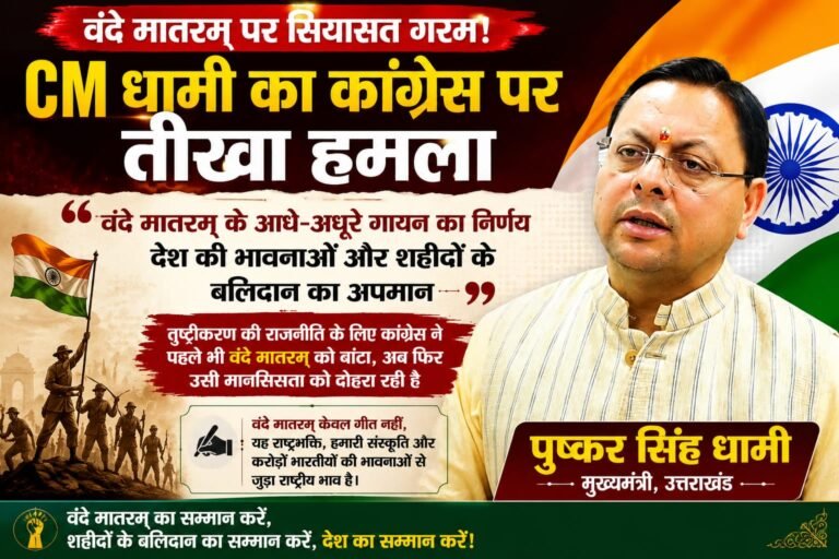 “वंदे मातरम् पर सियासत गरम: CM धामी का कांग्रेस पर तीखा हमला, बोले—अधूरा गायन शहीदों के बलिदान का अपमान”