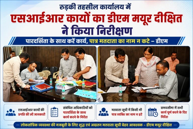 “BIG BREAKING:एसआईआर पर डीएम मयूर दीक्षित का सख्त संदेश—“पात्र मतदाता का नाम न कटे”, रुड़की तहसील में व्यवस्थाओं का लिया जायजा”