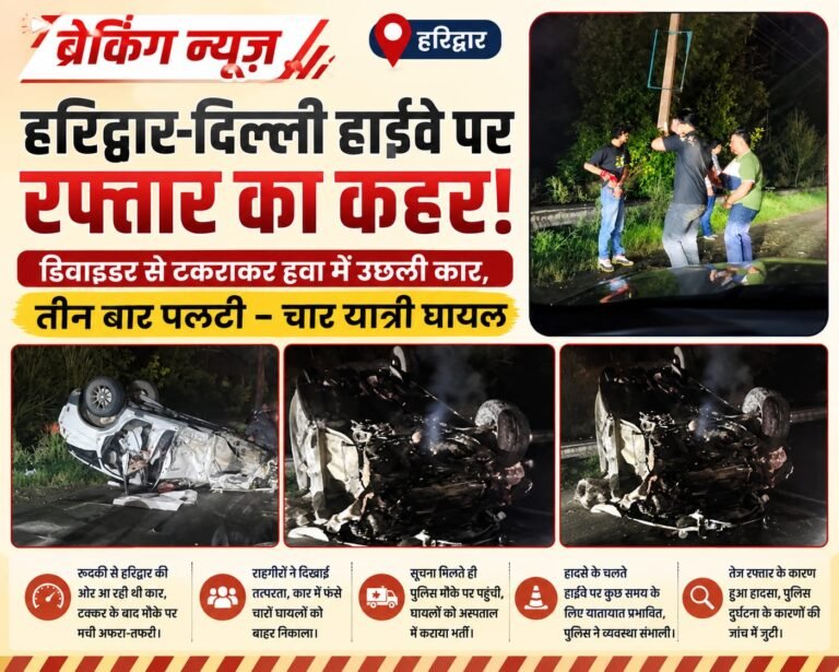 BIG BREAKING:हरिद्वार-दिल्ली हाईवे पर तेज रफ्तार कार डिवाइडर से टकराकर हवा में उछली, तीन बार पलटी; चार यात्री घायल