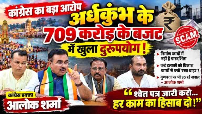 BIG BREAKING:: अर्धकुंभ के 709 करोड़ पर कांग्रेस का बड़ा वार, आलोक शर्मा बोले—‘बजट की बंदरबांट नहीं, हर काम का हिसाब चाहिए!’