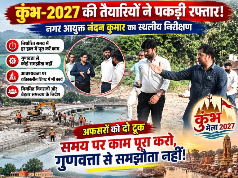 BIG BREAKING:: कुंभ-2027 की तैयारियों ने पकड़ी रफ्तार! नगर आयुक्त नंदन कुमार का ग्राउंड जीरो निरीक्षण, अफसरों को दो टूक—समय पर काम पूरा करो, गुणवत्ता से समझौता नहीं!