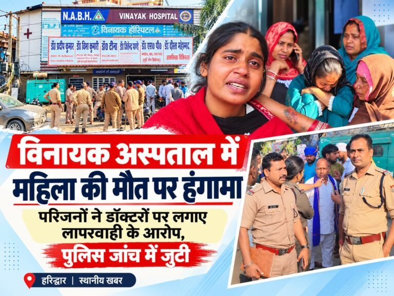 BIG BREAKING:: हरिद्वार: विनायक अस्पताल में महिला की मौत पर हंगामा, परिजनों ने डॉक्टरों पर लगाए लापरवाही के आरोप, पुलिस जांच में जुटी